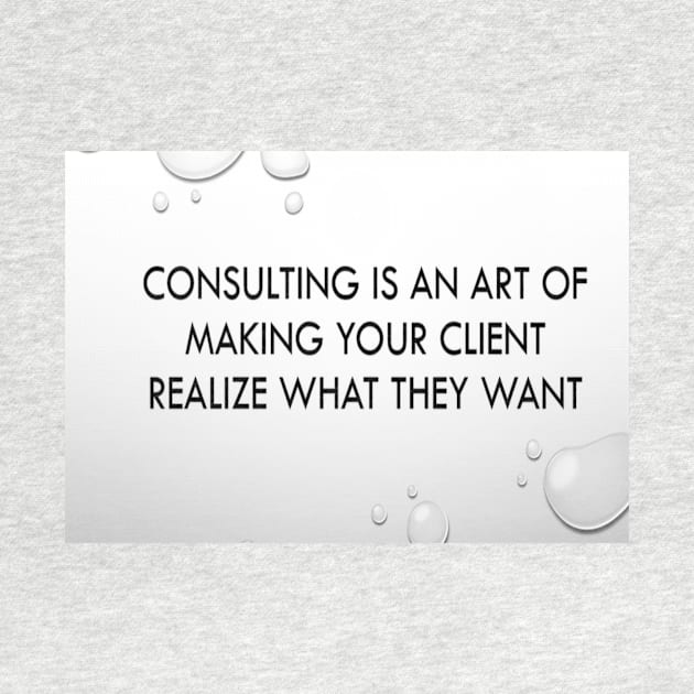 Consulting is an art of making client realise what they want by fantastic-designs